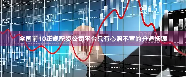 全国前10正规配资公司平台只有心照不宣的分道扬镳